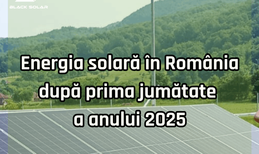 Energia solară în România după prima jumătate a anului 2025