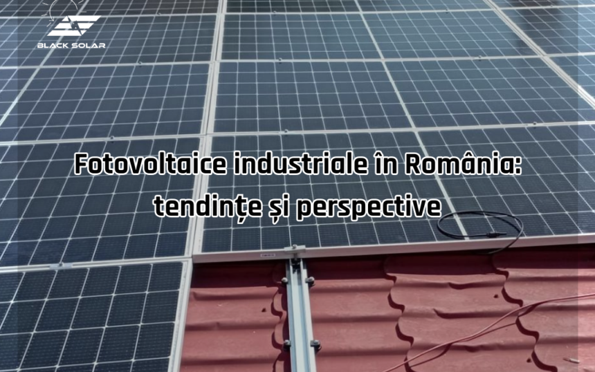 Fotovoltaice industriale în România: tendințe și perspective