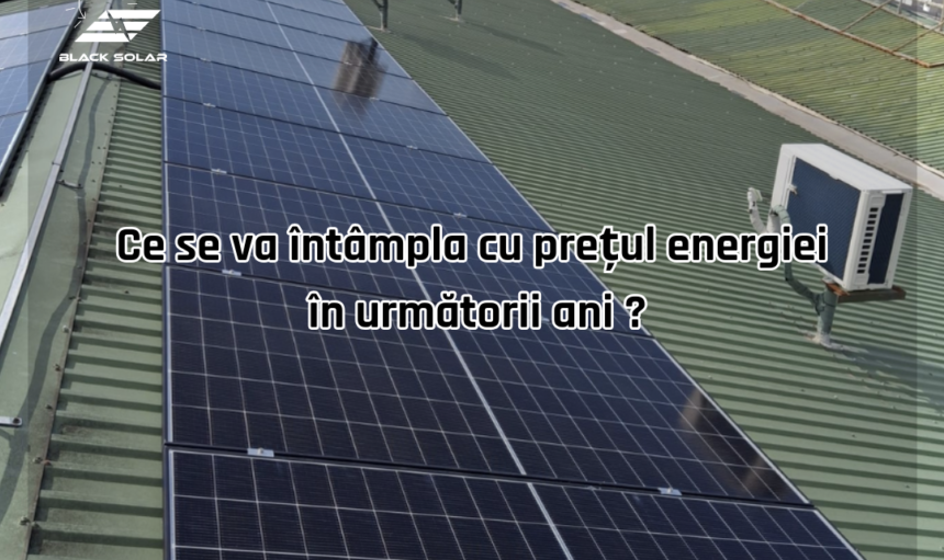 Ce se va întâmpla cu prețul energiei în următorii ani